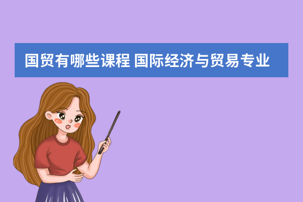 国贸有哪些课程 国际经济与贸易专业学什么 课程有哪些